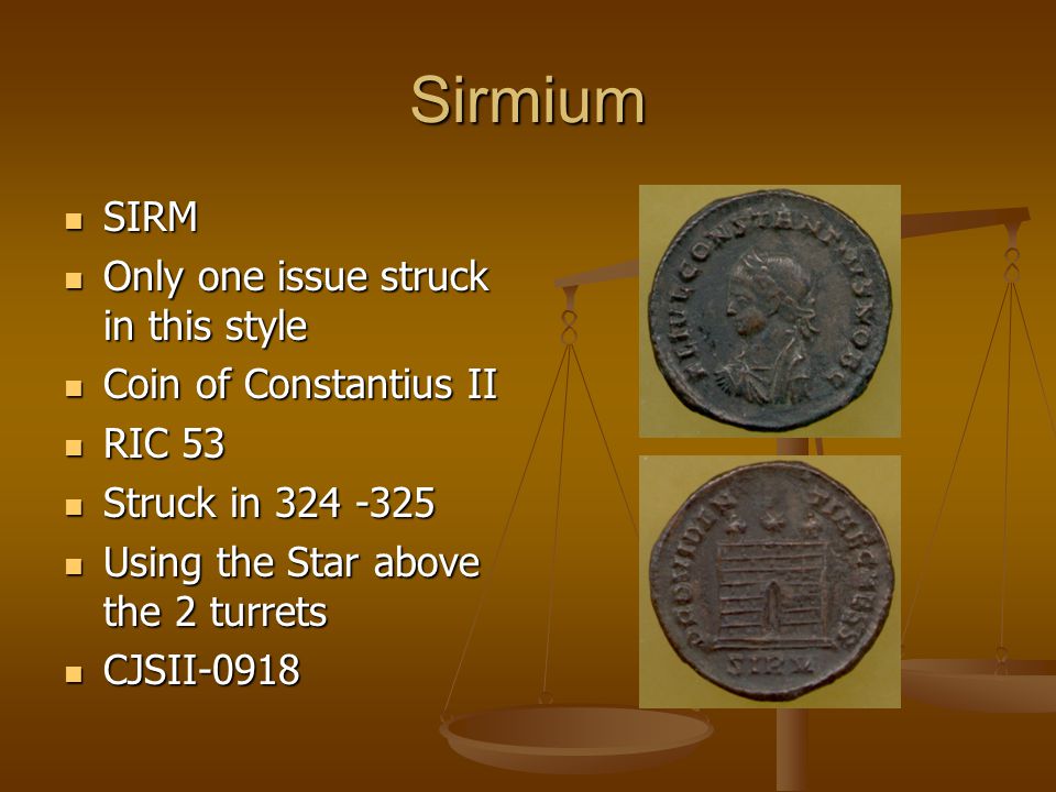 Sirmium SIRM SIRM Only one issue struck in this style Only one issue struck in this style Coin of Constantius II Coin of Constantius II RIC 53 RIC 53 Struck in Struck in Using the Star above the 2 turrets Using the Star above the 2 turrets CJSII-0918 CJSII-0918