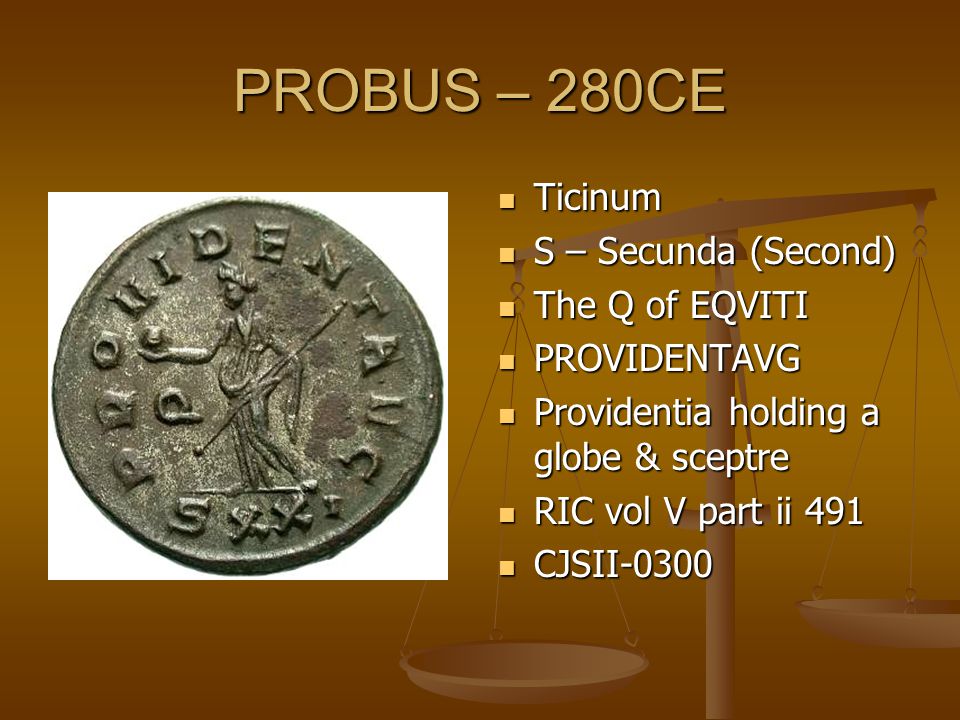 PROBUS – 280CE Ticinum S – Secunda (Second) The Q of EQVITI PROVIDENTAVG Providentia holding a globe & sceptre RIC vol V part ii 491 CJSII-0300