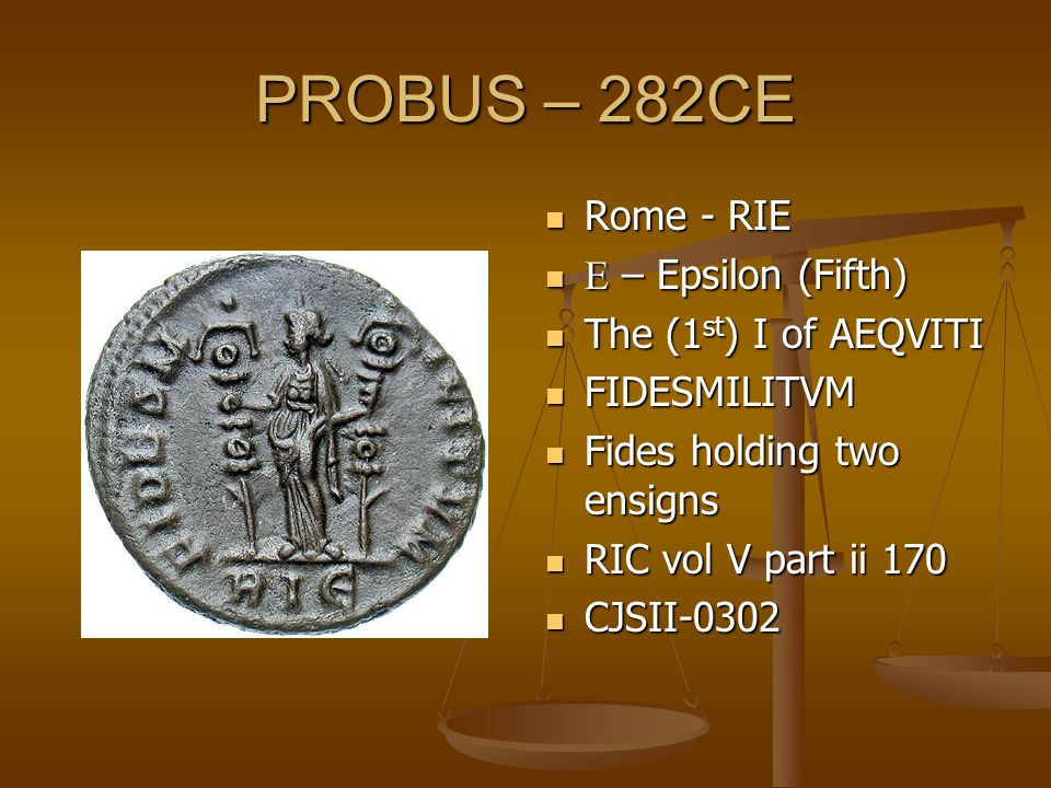 PROBUS – 282CE Rome - RIE  – Epsilon (Fifth) The (1 st ) I of AEQVITI FIDESMILITVM Fides holding two ensigns RIC vol V part ii 170 CJSII-0302