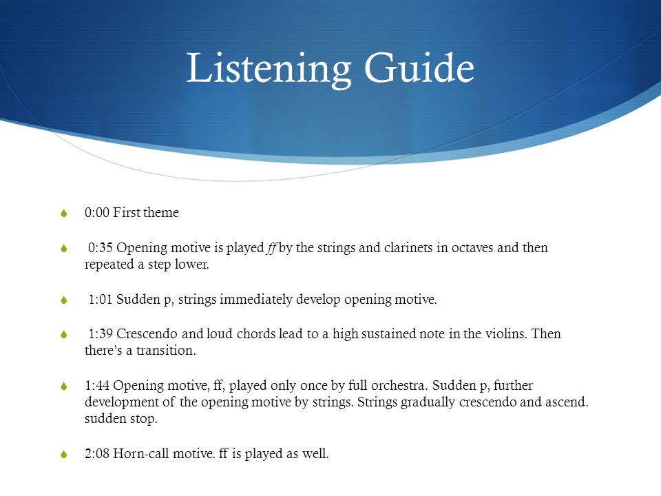 Listening Guide  0:00 First theme  0:35 Opening motive is played ff by the strings and clarinets in octaves and then repeated a step lower.