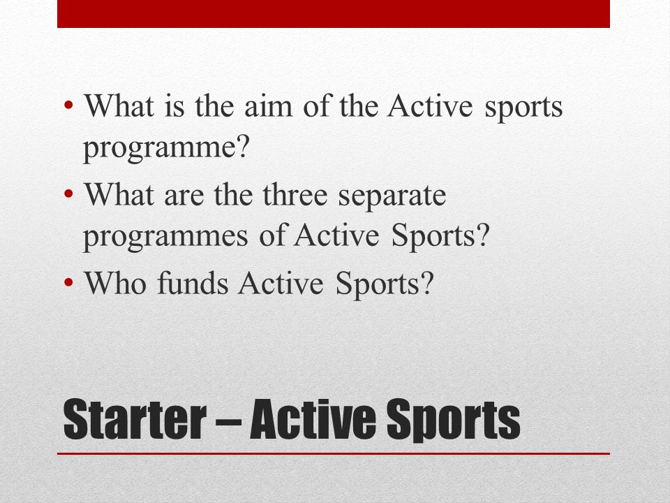 Starter – Active Sports What is the aim of the Active sports programme.