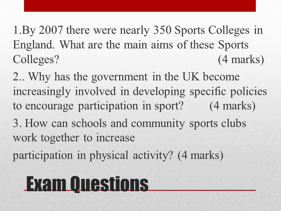 Exam Questions 1.By 2007 there were nearly 350 Sports Colleges in England.