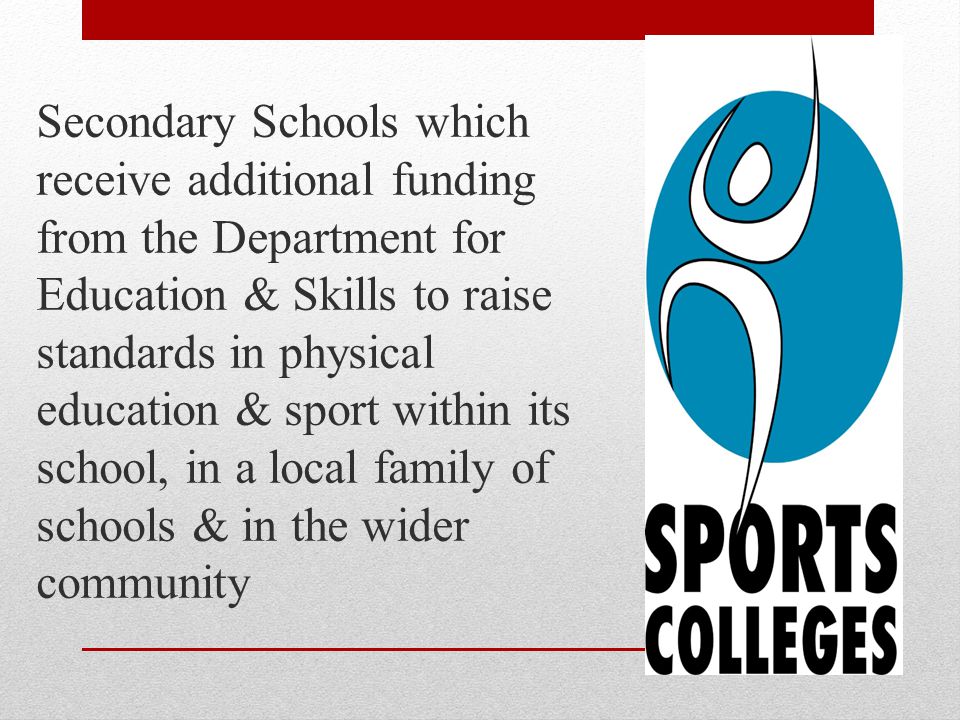 Secondary Schools which receive additional funding from the Department for Education & Skills to raise standards in physical education & sport within its school, in a local family of schools & in the wider community