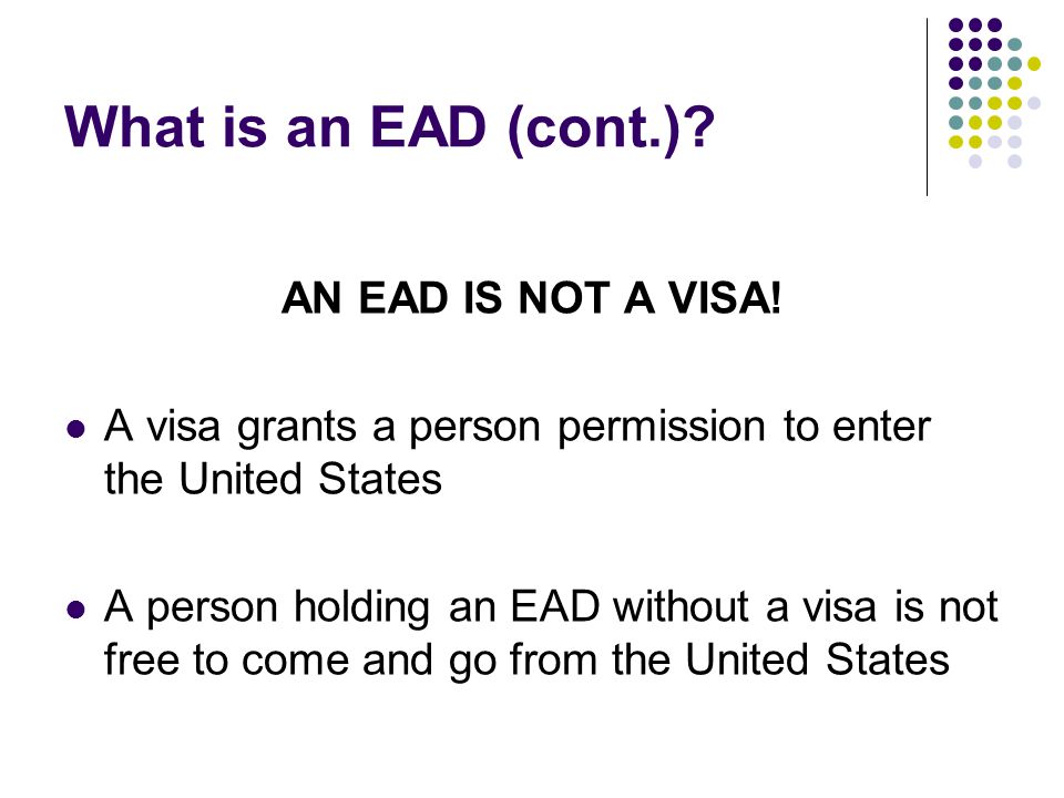 What is an EAD (cont.). AN EAD IS NOT A VISA.