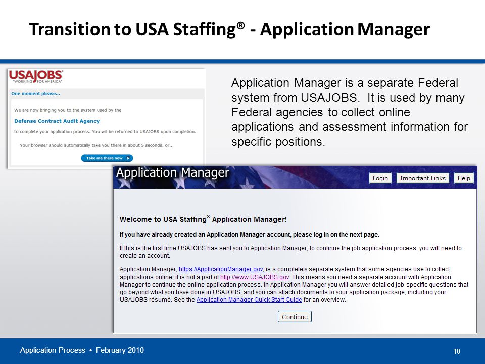 10 Transition to USA Staffing® - Application Manager Application Process February 2010 Application Manager is a separate Federal system from USAJOBS.