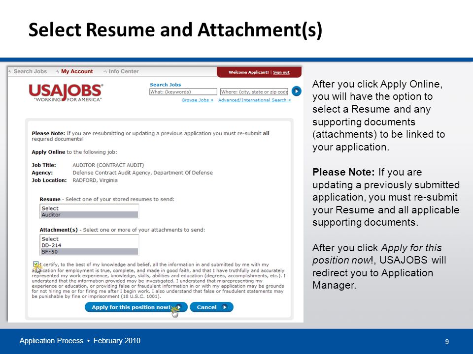 9 Select Resume and Attachment(s) Application Process February 2010 After you click Apply Online, you will have the option to select a Resume and any supporting documents (attachments) to be linked to your application.