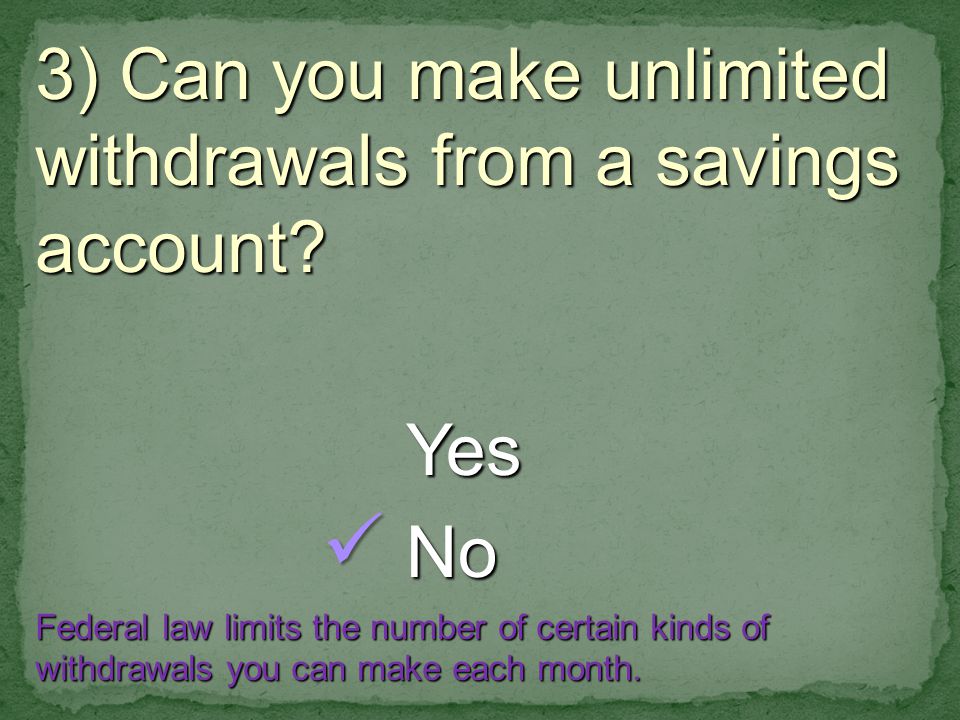 3) Can you make unlimited withdrawals from a savings account.