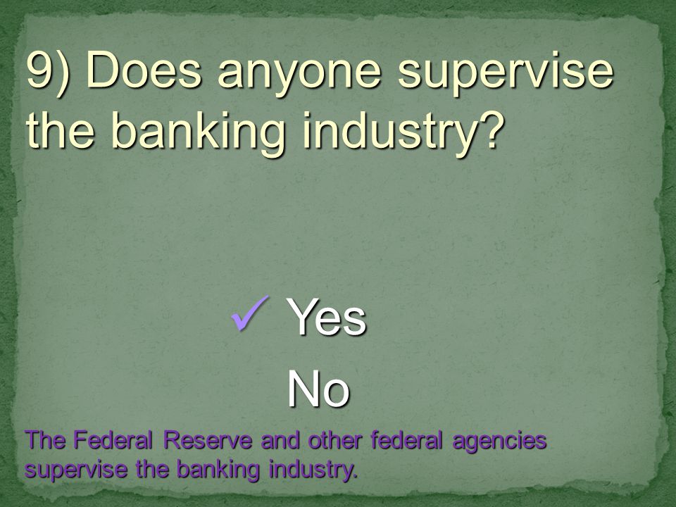 9) Does anyone supervise the banking industry.