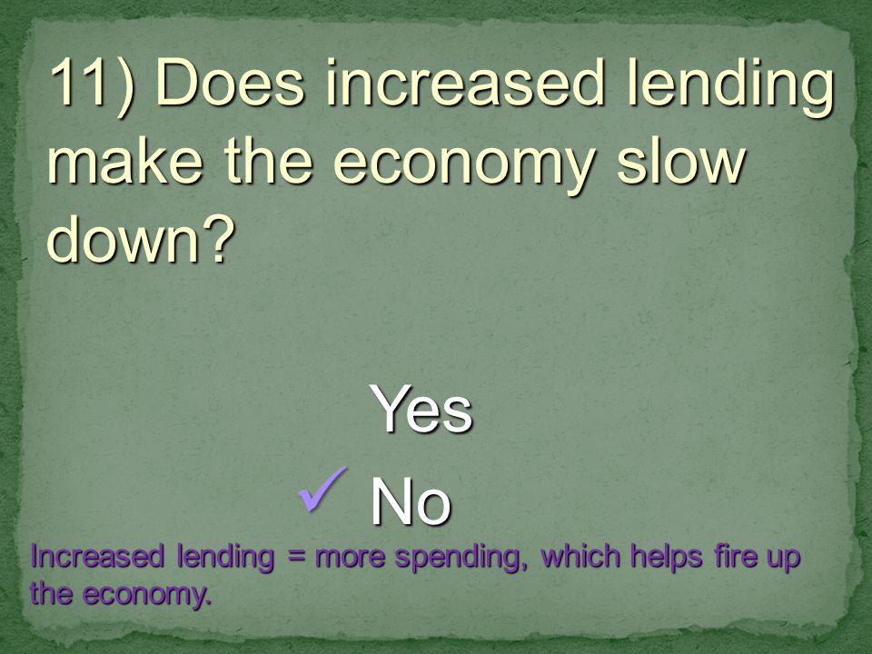 11) Does increased lending make the economy slow down.
