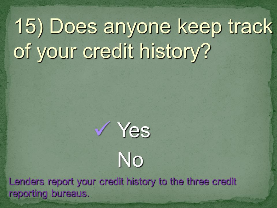 15) Does anyone keep track of your credit history.