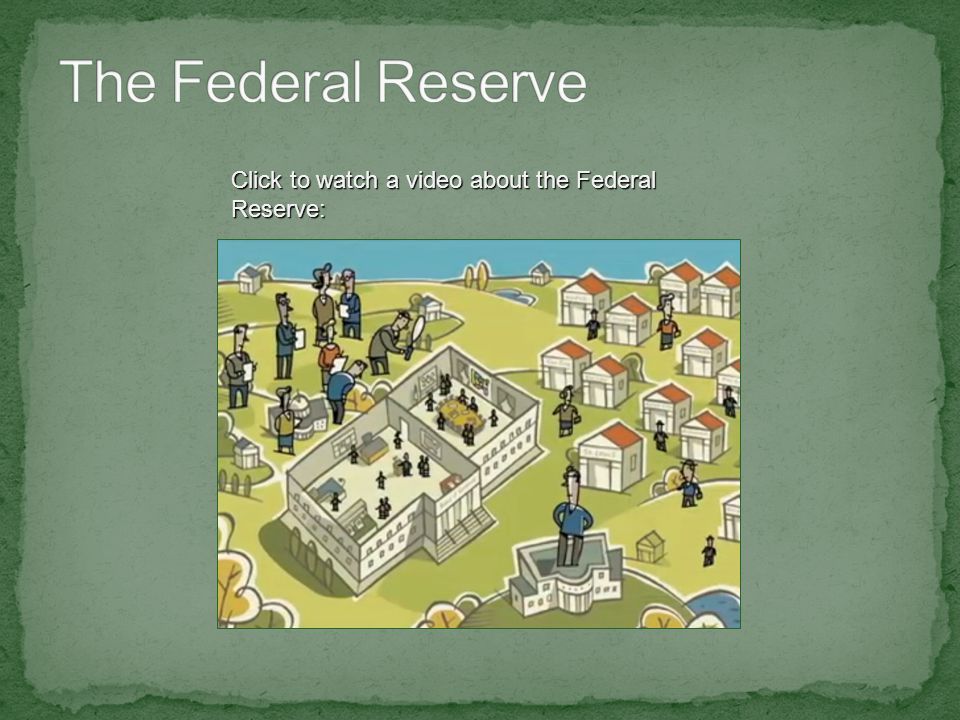 Click to watch a video about the Federal Reserve: