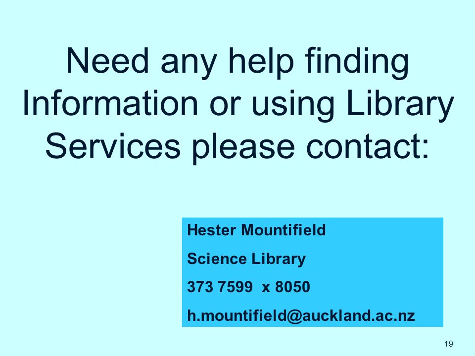 Need any help finding Information or using Library Services please contact: Hester Mountifield Science Library x