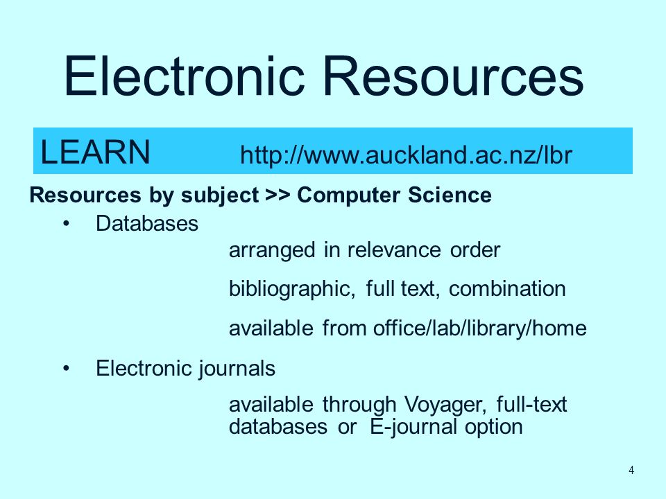 Electronic Resources Resources by subject >> Computer Science Databases arranged in relevance order bibliographic, full text, combination available from office/lab/library/home Electronic journals available through Voyager, full-text databases or E-journal option 4 LEARN