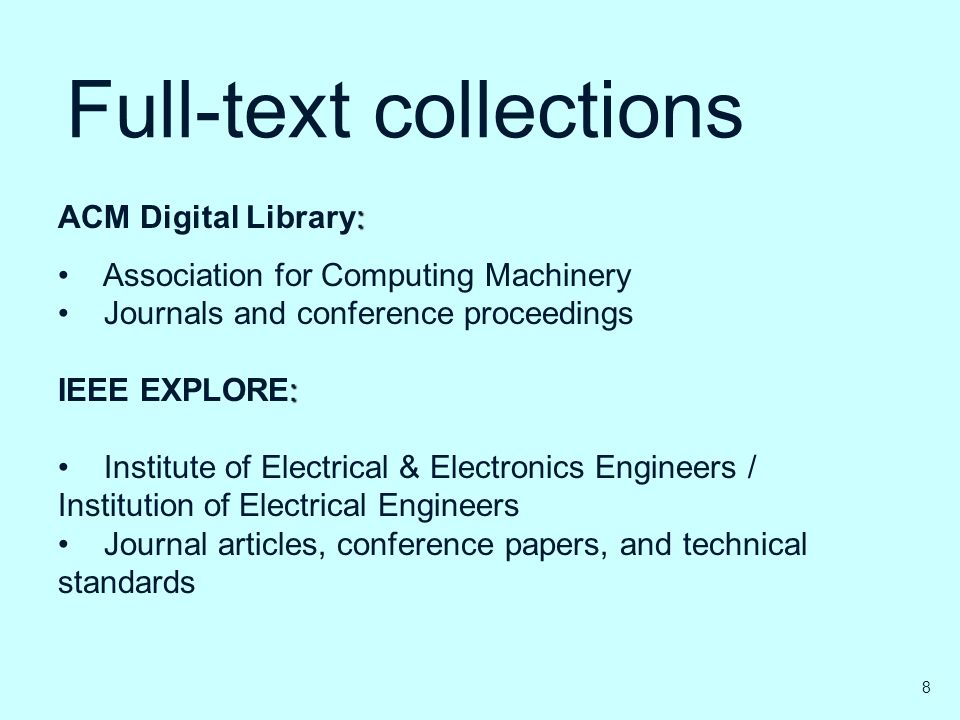 Full-text collections : ACM Digital Library: Association for Computing Machinery Journals and conference proceedings : IEEE EXPLORE: Institute of Electrical & Electronics Engineers / Institution of Electrical Engineers Journal articles, conference papers, and technical standards 8