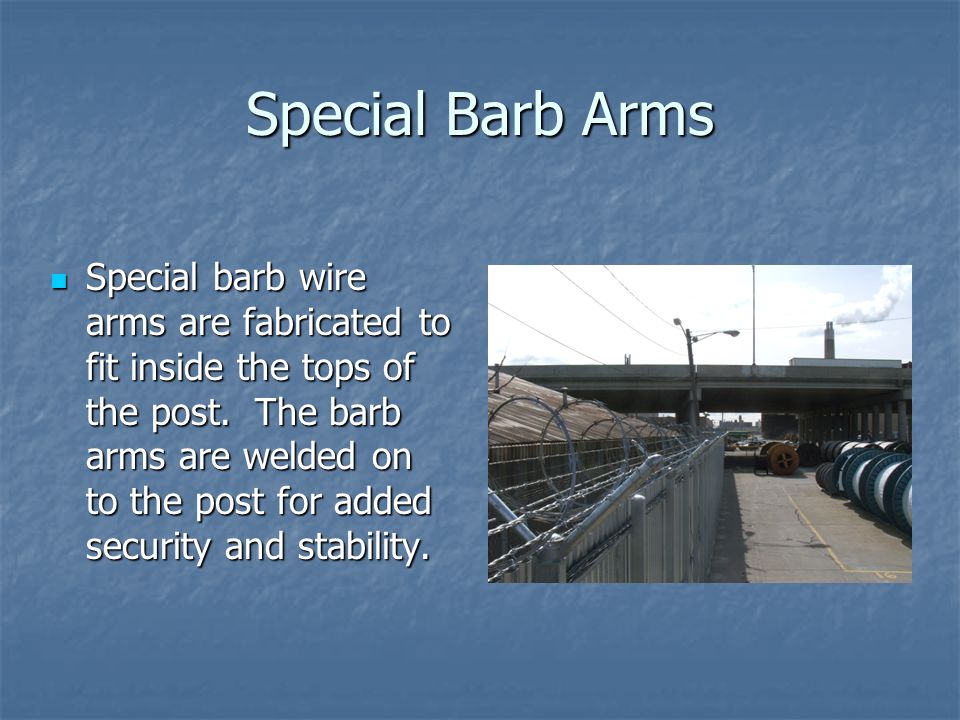 Special Barb Arms Special barb wire arms are fabricated to fit inside the tops of the post.