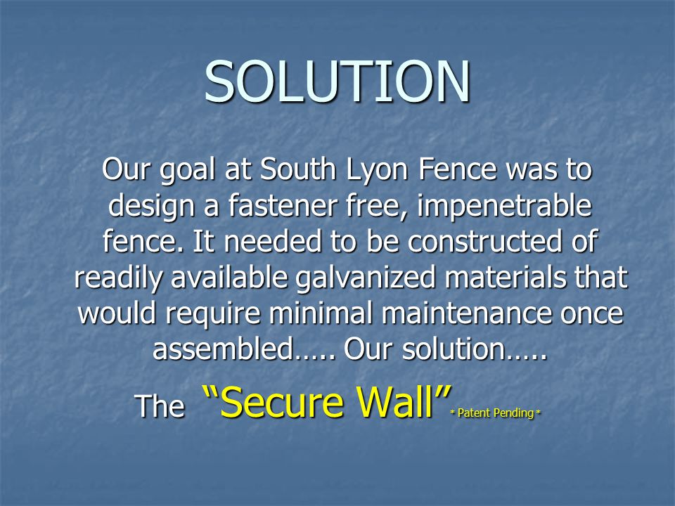 SOLUTION Our goal at South Lyon Fence was to design a fastener free, impenetrable fence.