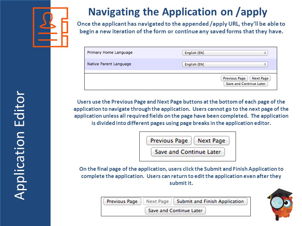 Application Editor Navigating the Application on /apply Once the applicant has navigated to the appended /apply URL, they’ll be able to begin a new iteration of the form or continue any saved forms that they have.