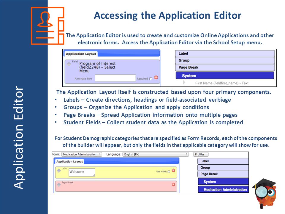 Application Editor Accessing the Application Editor The Application Editor is used to create and customize Online Applications and other electronic forms.