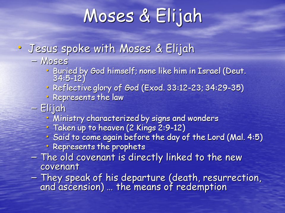 Moses & Elijah Jesus spoke with Moses & Elijah Jesus spoke with Moses & Elijah – Moses Buried by God himself; none like him in Israel (Deut.