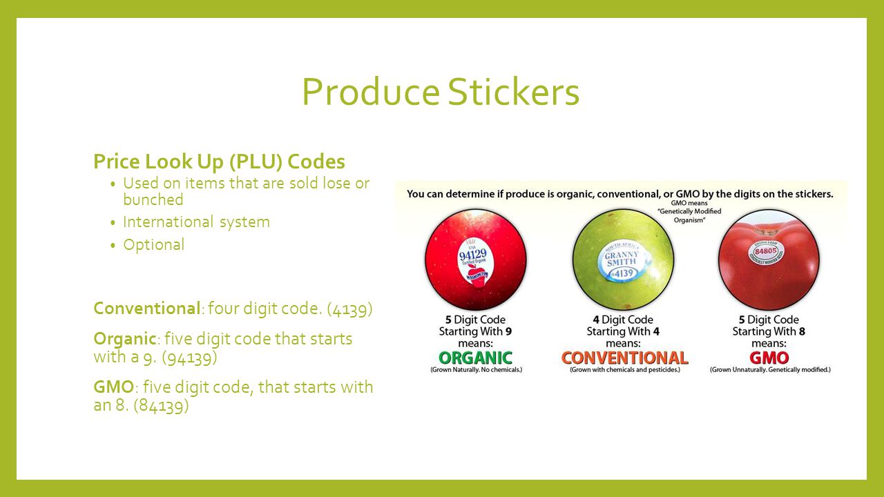 Produce Stickers Price Look Up (PLU) Codes Used on items that are sold lose or bunched International system Optional Conventional: four digit code.