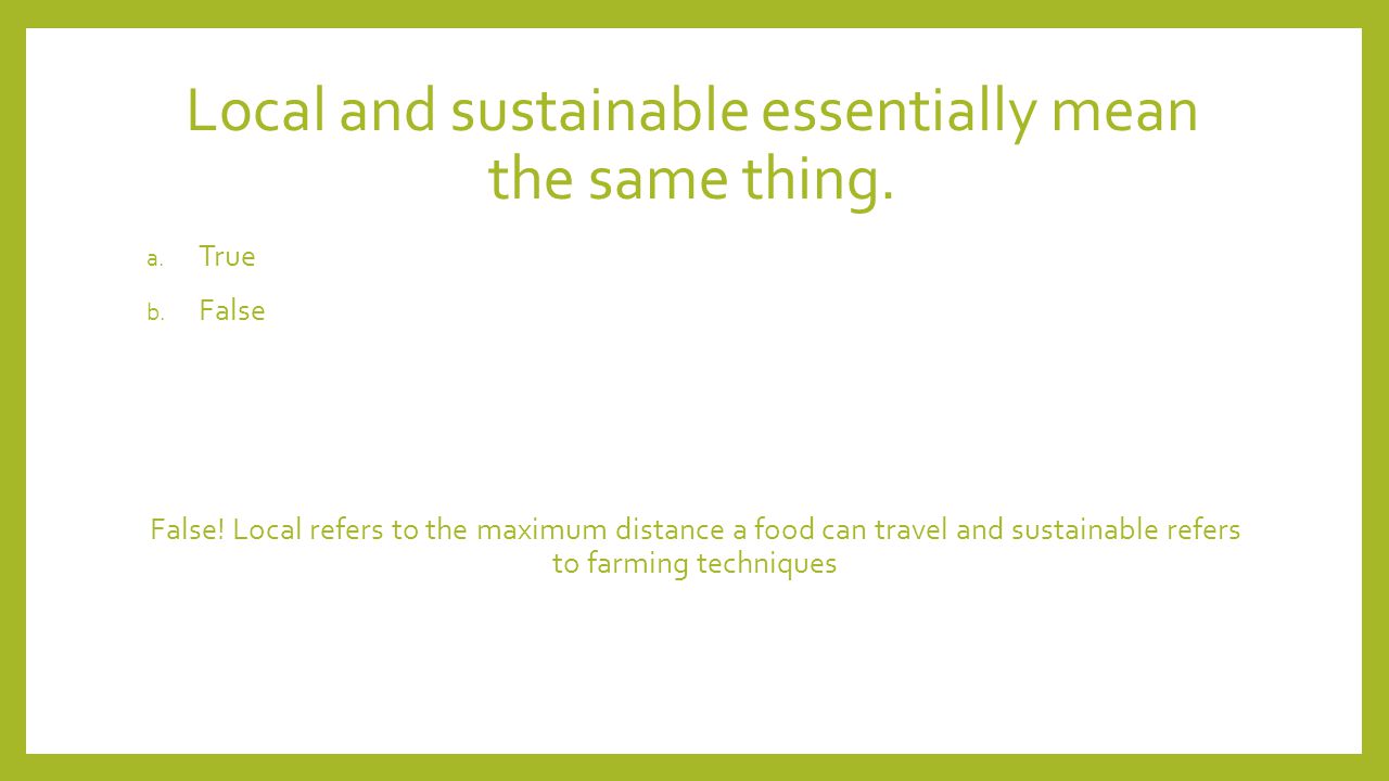 Local and sustainable essentially mean the same thing.