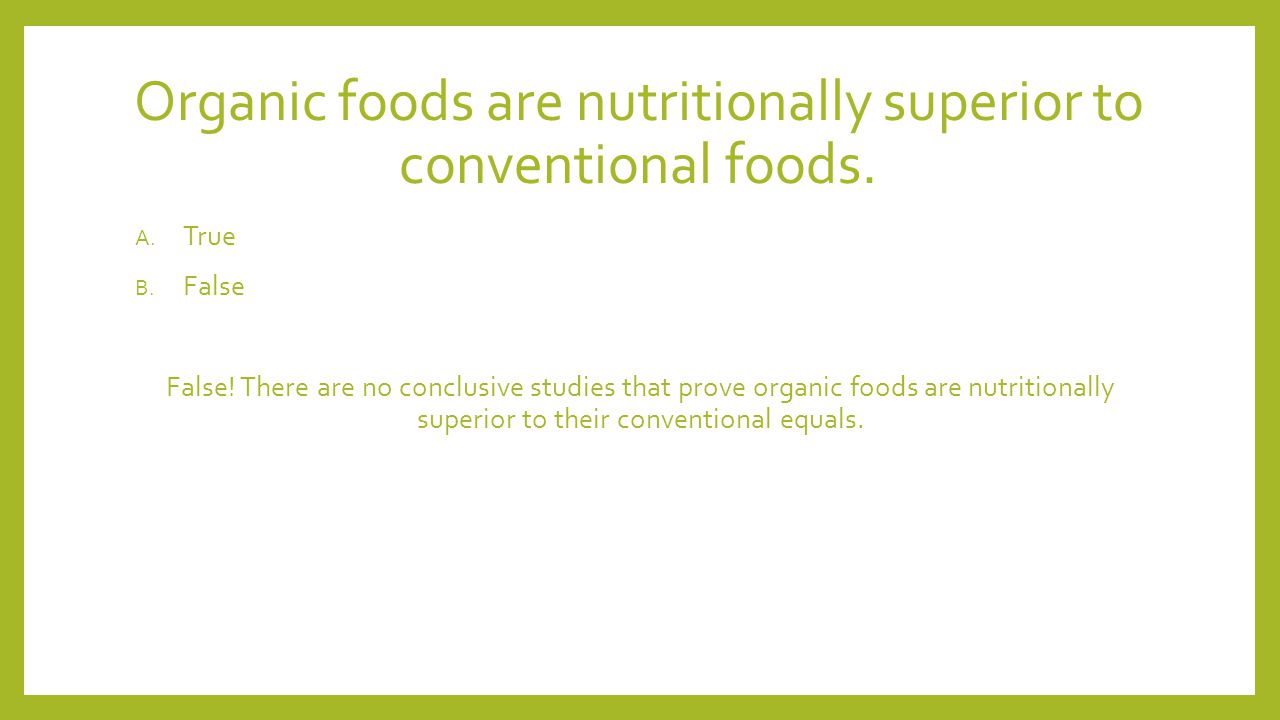 Organic foods are nutritionally superior to conventional foods.