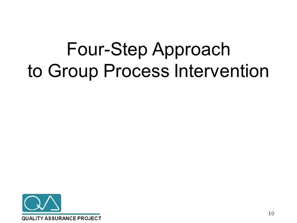 QUALITY ASSURANCE PROJECT Four-Step Approach to Group Process Intervention 10