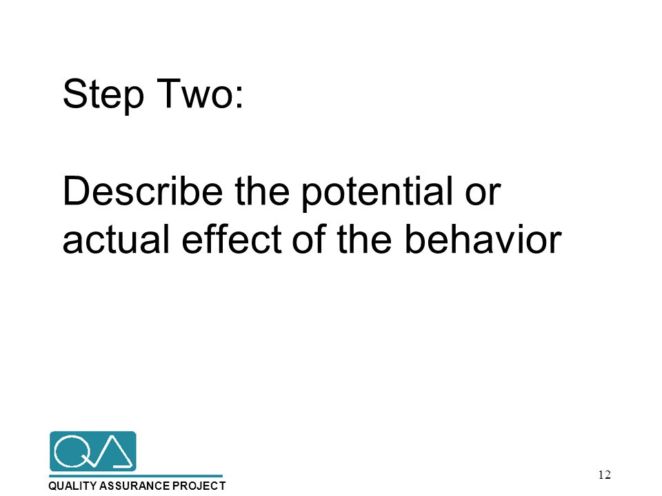 QUALITY ASSURANCE PROJECT Step Two: Describe the potential or actual effect of the behavior 12