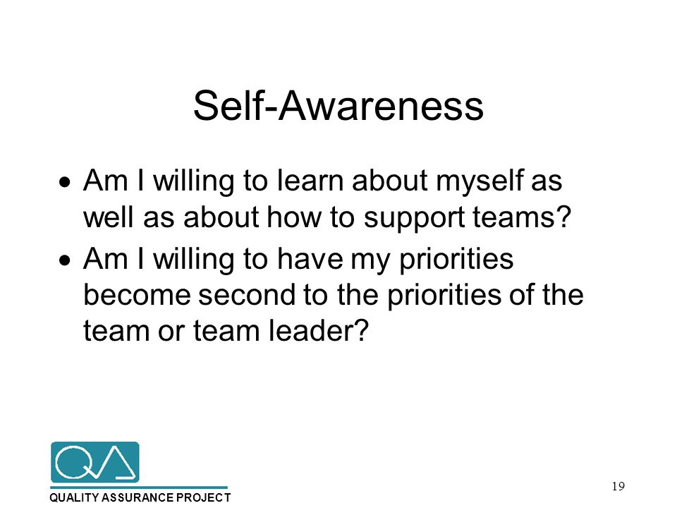QUALITY ASSURANCE PROJECT Self-Awareness  Am I willing to learn about myself as well as about how to support teams.