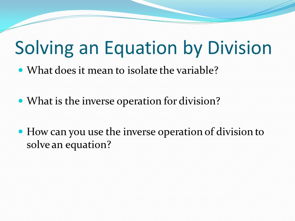 Solving an Equation by Division What does it mean to isolate the variable.