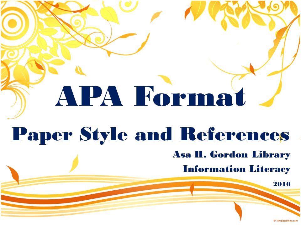 APA Format Paper Style and References Asa H. Gordon Library Information Literacy 2010