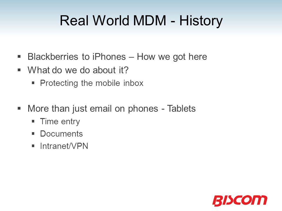 Real World MDM - History  Blackberries to iPhones – How we got here  What do we do about it.