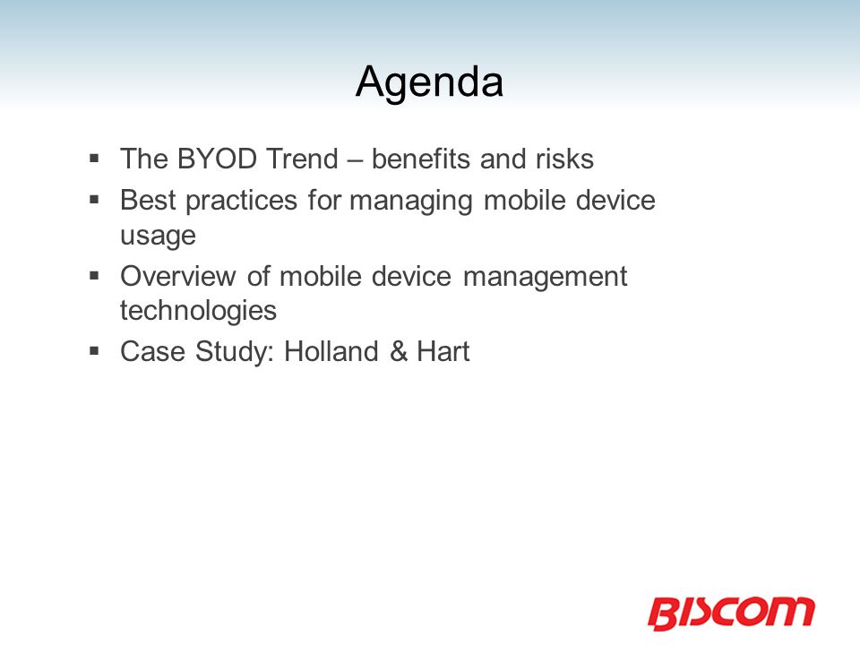 Agenda  The BYOD Trend – benefits and risks  Best practices for managing mobile device usage  Overview of mobile device management technologies  Case Study: Holland & Hart