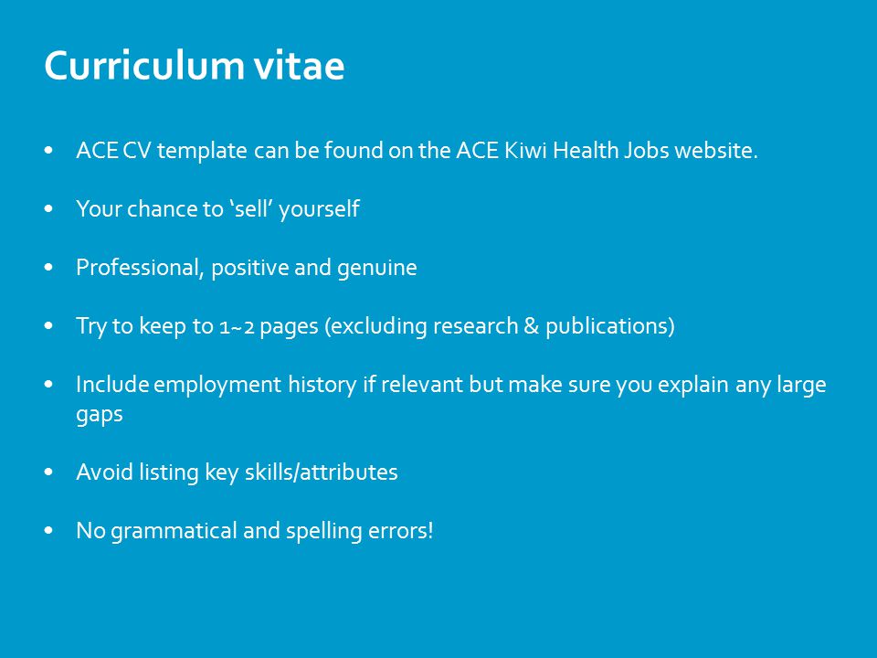 Curriculum vitae ACE CV template can be found on the ACE Kiwi Health Jobs website.