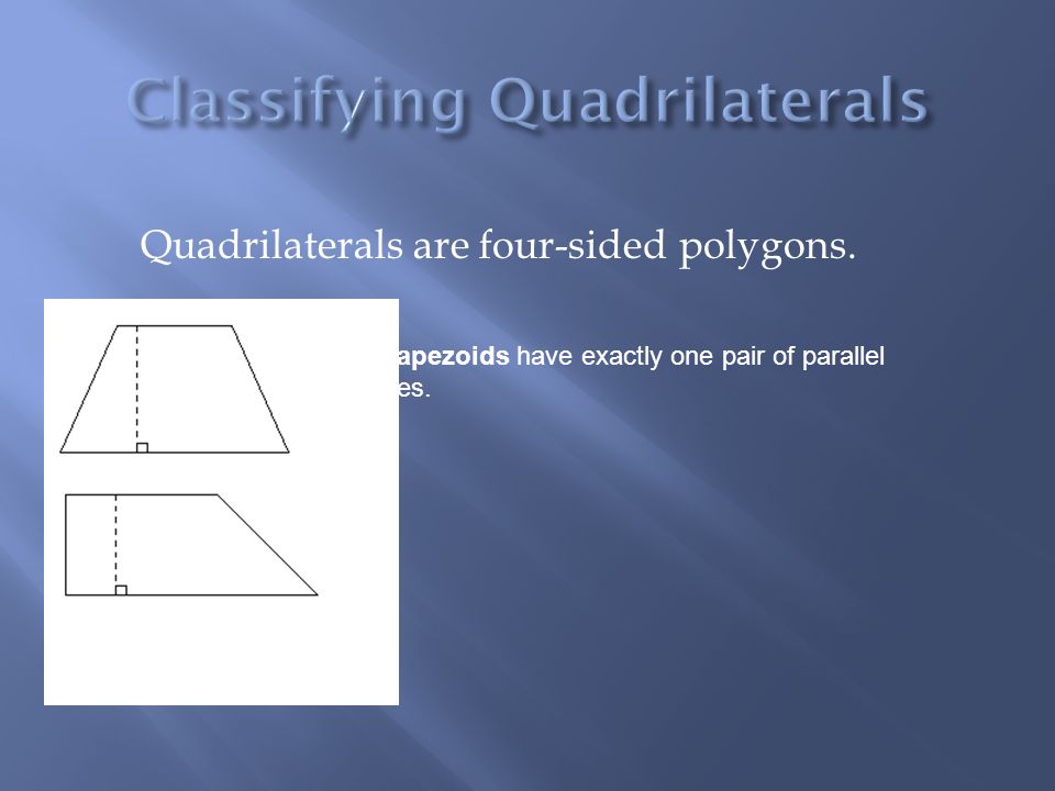 Quadrilaterals are four-sided polygons. Trapezoids have exactly one pair of parallel lines.
