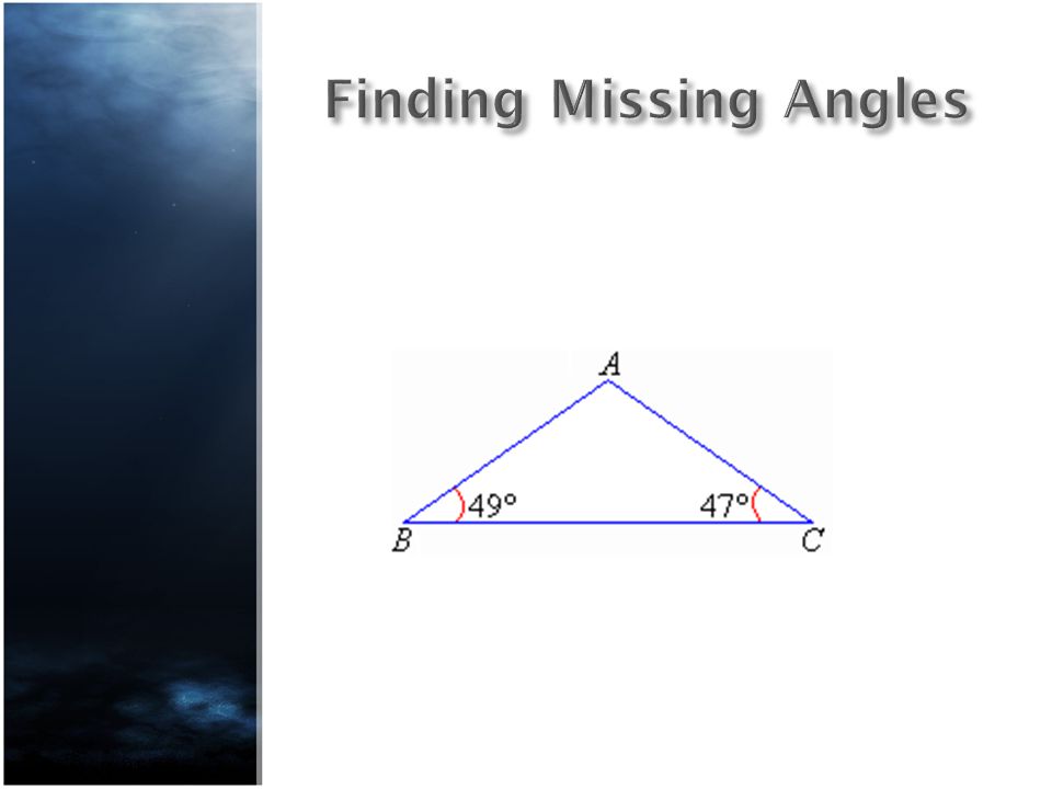 Finding Missing Angles The three angles of a triangle always add to 180°.