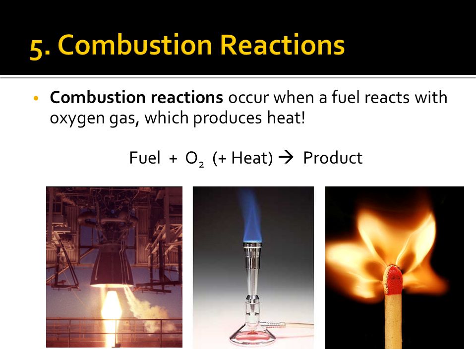 Combustion reactions occur when a fuel reacts with oxygen gas, which produces heat.
