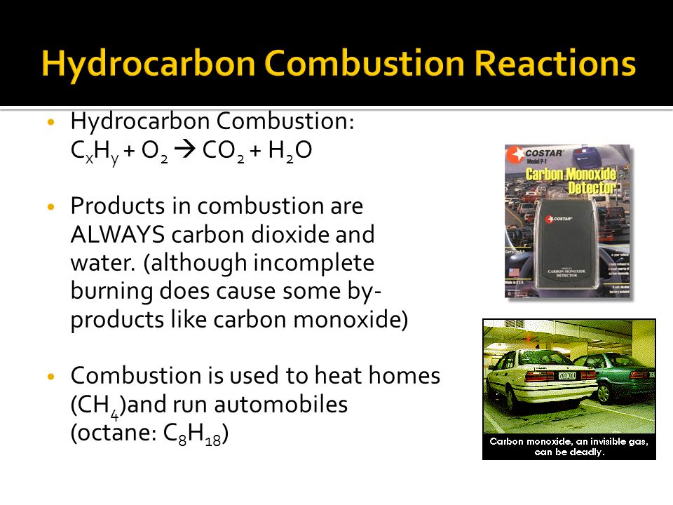 Hydrocarbon Combustion: C x H y + O 2  CO 2 + H 2 O Products in combustion are ALWAYS carbon dioxide and water.