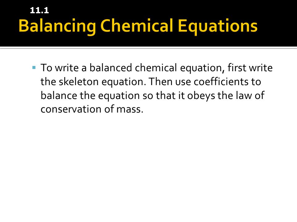  To write a balanced chemical equation, first write the skeleton equation.