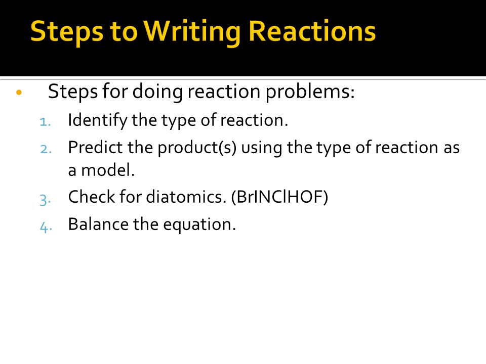 Steps for doing reaction problems: 1. Identify the type of reaction.