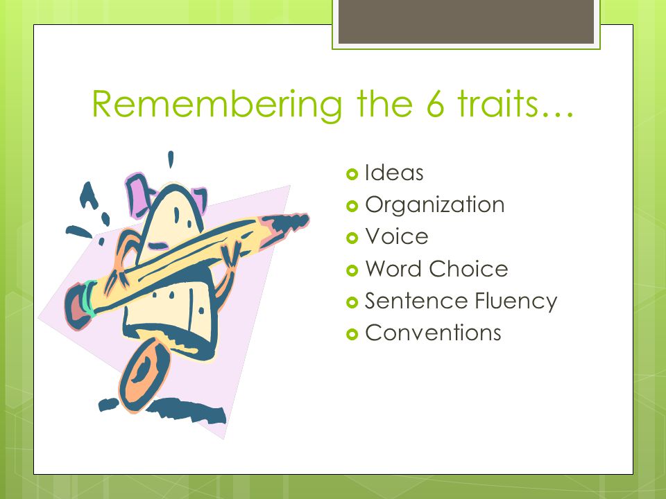 Remembering the 6 traits…  Ideas  Organization  Voice  Word Choice  Sentence Fluency  Conventions
