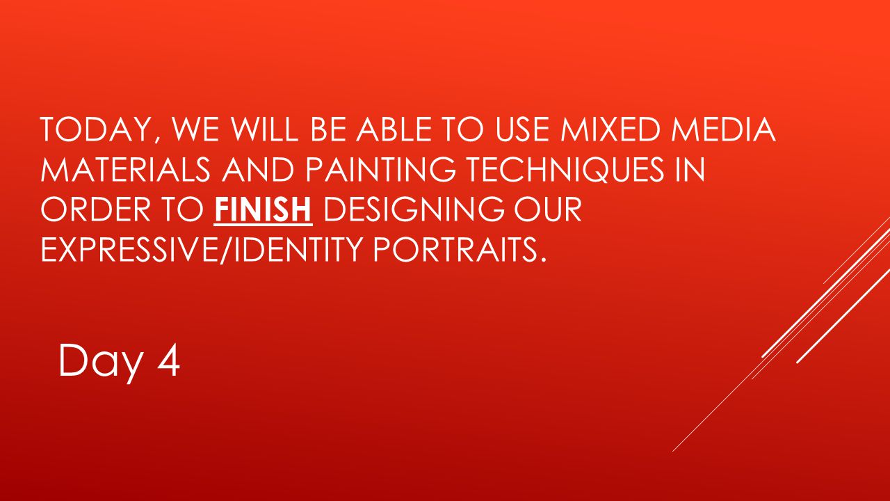 TODAY, WE WILL BE ABLE TO USE MIXED MEDIA MATERIALS AND PAINTING TECHNIQUES IN ORDER TO FINISH DESIGNING OUR EXPRESSIVE/IDENTITY PORTRAITS.