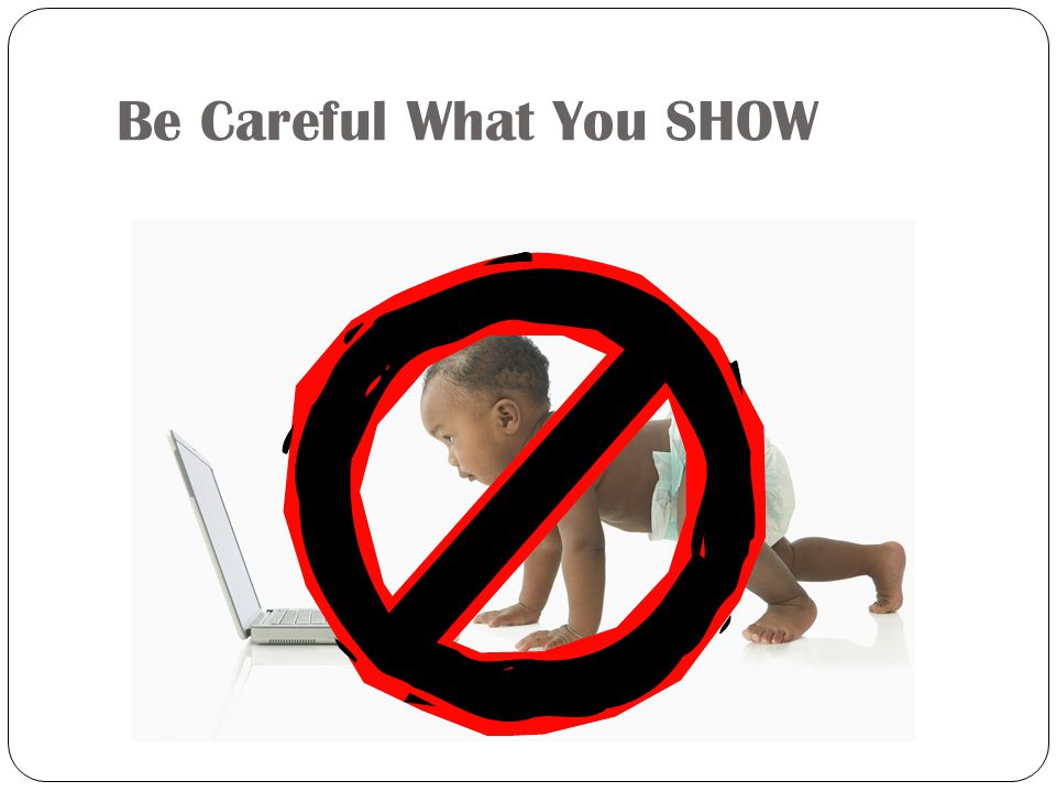 Be Careful What You SHOW