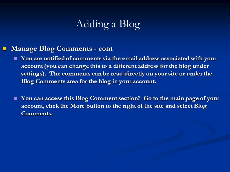 Manage Blog Comments - cont Manage Blog Comments - cont You are notified of comments via the  address associated with your account (you can change this to a different address for the blog under settings).