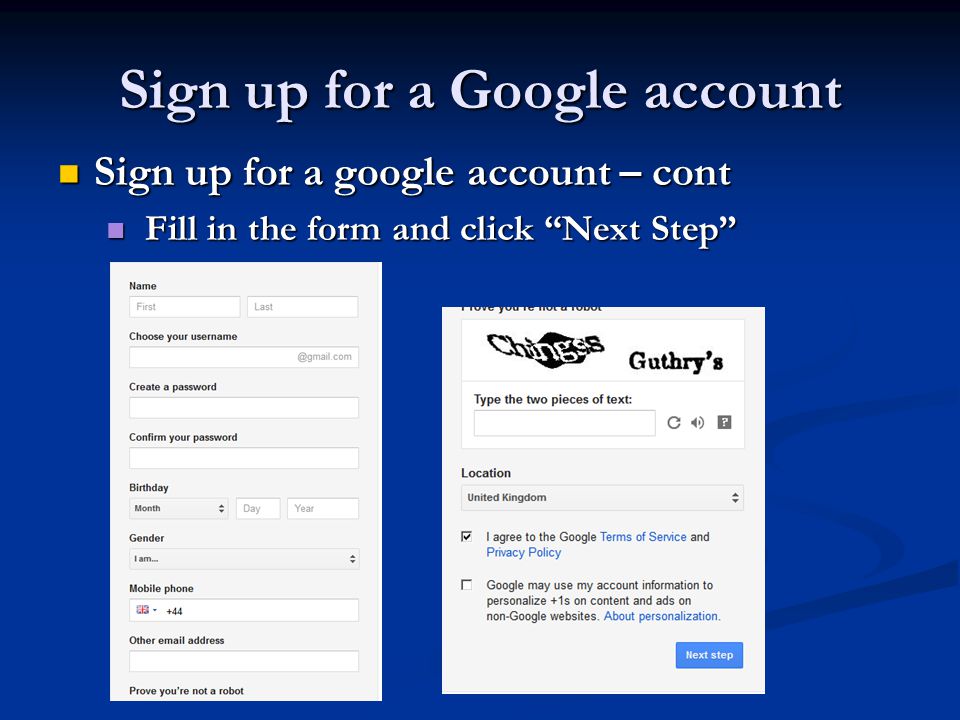 Sign up for a google account – cont Sign up for a google account – cont Fill in the form and click Next Step Fill in the form and click Next Step