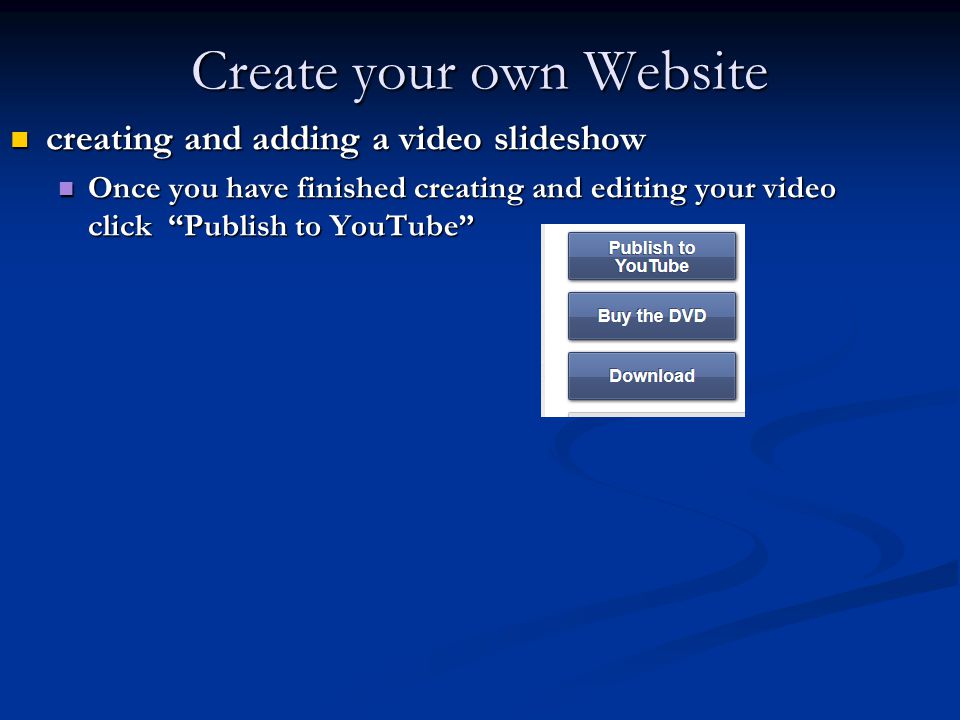 Create your own Website creating and adding a video slideshow creating and adding a video slideshow Once you have finished creating and editing your video click Publish to YouTube Once you have finished creating and editing your video click Publish to YouTube