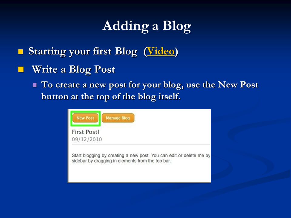 Starting your first Blog (Video) Starting your first Blog (Video)Video Write a Blog Post Write a Blog Post To create a new post for your blog, use the New Post button at the top of the blog itself.