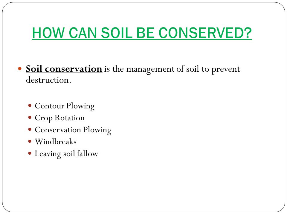 HOW CAN SOIL BE CONSERVED. Soil conservation is the management of soil to prevent destruction.