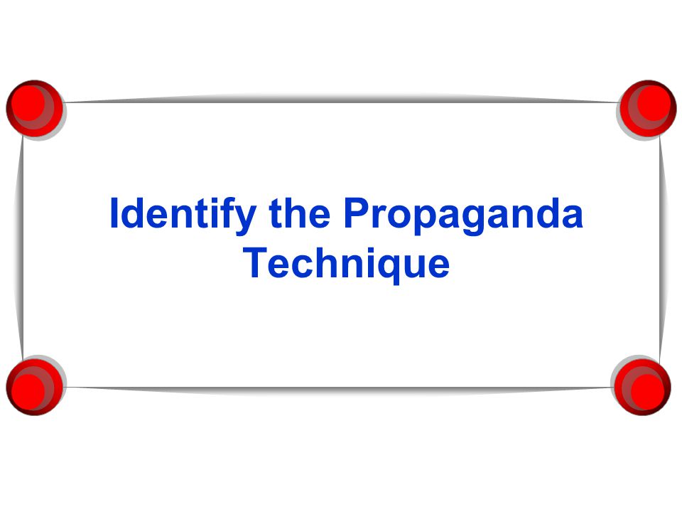 Identify the Propaganda Technique