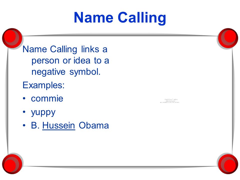Name Calling Name Calling links a person or idea to a negative symbol.
